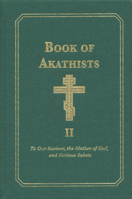 Book of Akathists Volume II, To Our Saviour, the Holy Spirit, the Mother of God, and Various Saints 9780884651413 Holy Trinity Monastery Staff