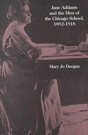 Jane Addams and the Men of the Chicago School, 1892-1918