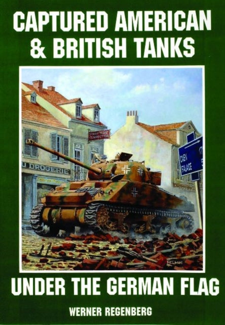 Book cover of: Captured American & British Tanks Under the German Flag. By: Werner Regenberg