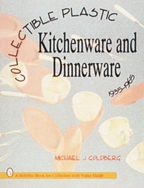 Book cover of: Collectible Plastic Kitchenware and Dinnerware, 1935-1965. By: Michael J. Goldberg