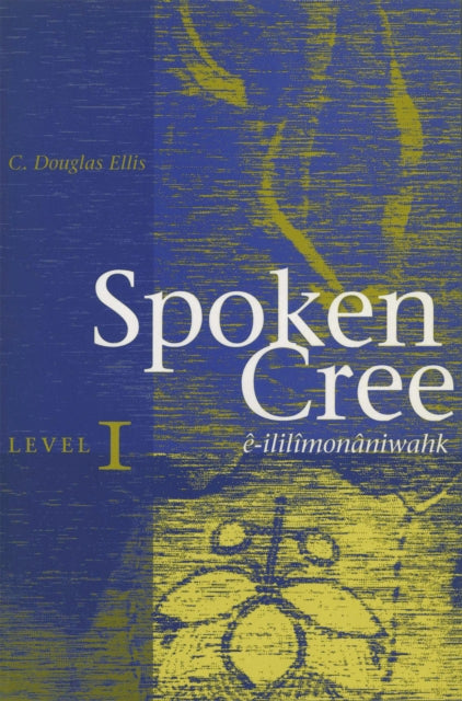 Book cover of: Spoken Cree, Level I. By: C. Douglas Ellis
