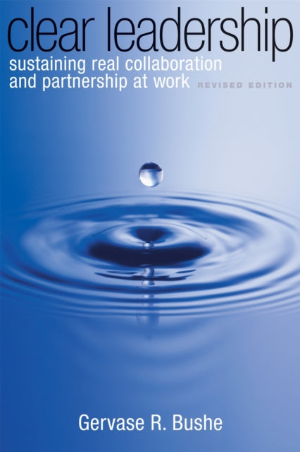 Clear Leadership, Sustaining Real Collaboration and Partnership at Work 9780891063827 Gervase R. Bushe