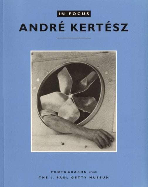 Book cover of: In Focus: Andre Kertesz – Photographs From the J.Paul Getty Museum