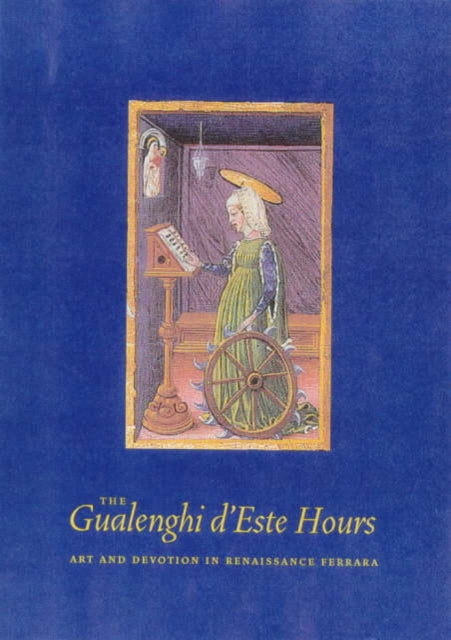 Book cover of: Gualenghi D'Este Hours – Art and Devotion in Renaissance Ferrara. By: Kurt Barstow