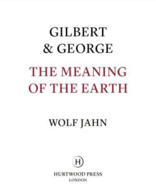Book cover of: Gilbert & George: The Meaning of the Earth. By: Wolf Jahn