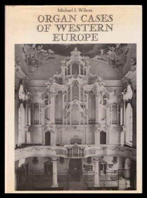 Book cover of: Organ Cases of Western Europe. By: Michael I. Wilson
