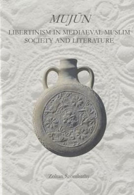 Book cover of: Mujun: Libertinism in Medieval Muslim Society and Literature. By: Zoltán Szombathy
