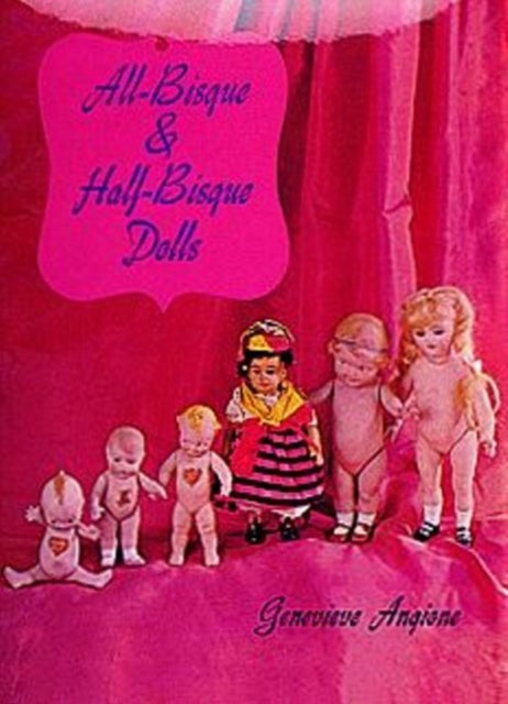 Book cover of: All-Bisque and Half-Bisque Dolls. By: Genevieve Angione