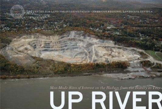 Book cover of: Up River. By: Center for Land Use Interpretation, Matthew Coolidge