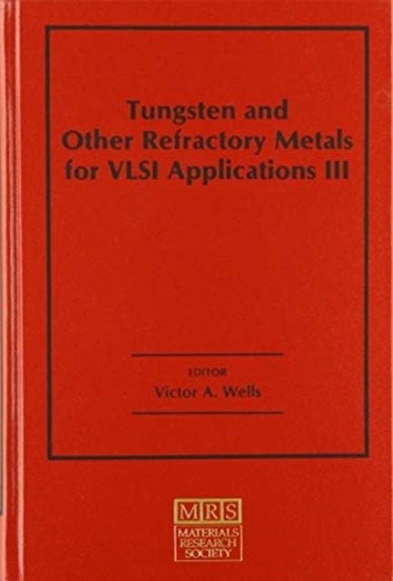 Book cover of: Tungsten and Other Refractory Metals for VLSI Applications III: Volume 3. By: Victor Wells