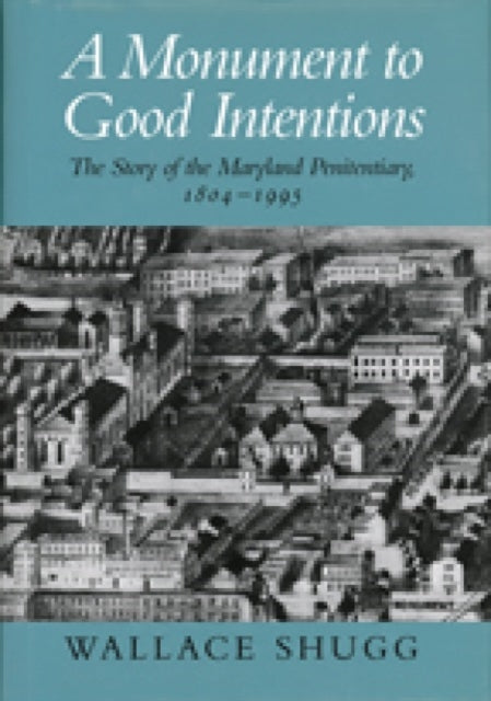 Book cover of: Monument to Good Intentions – The Story of the Maryland Penitentiary. By: Wallace Shugg