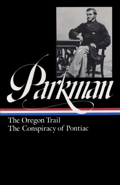 Book cover of: Francis Parkman: The Oregon Trail, The Conspiracy of Pontiac (LOA #53)
