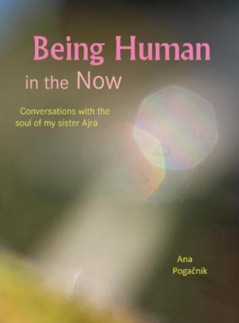 Book cover of: Being Human in the Now. By: Ana Pogacnik