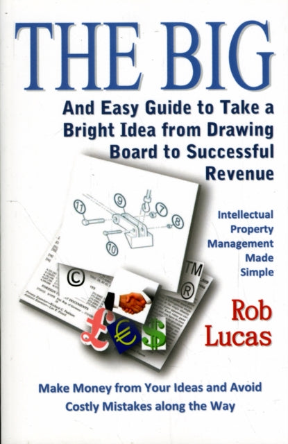 Book cover of: BIG and Easy Guide to Take a Bright Idea from Drawing Board to Successful Revenue. By: Rob Lucas