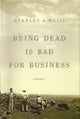 Book cover of: Being Dead is Bad for Business. By: Stanley Weiss