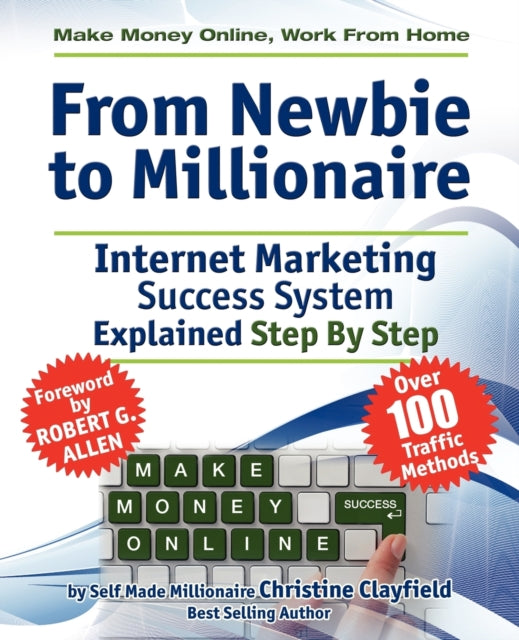 Book cover of: Make Money Online. Work from Home. From Newbie to Millionaire. An Internet Marketing Success System Explained in Easy Steps by Self Made Millionaire. Affiliate Marketing Covered.. By: Christine Clayfield
