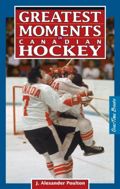 Book cover of: Greatest Moments in Canadian Hockey. By: J. Alexander Poulton