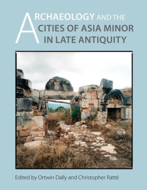Book cover of: Archaeology and the Cities of Late Antiquity in Asia Minor