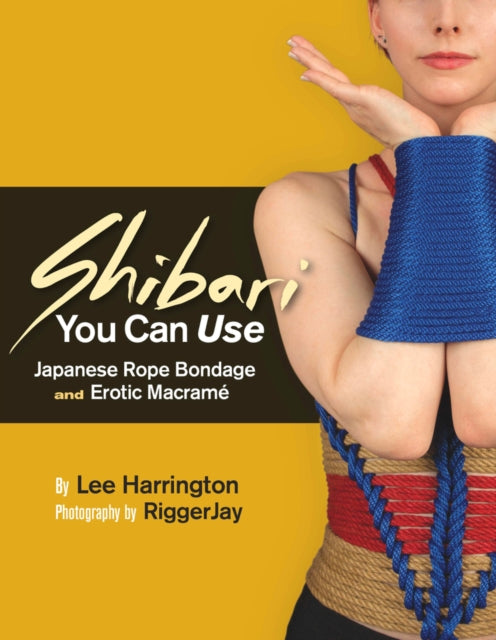 Book cover of: Shibari You Can Use. By: Lee Harrington