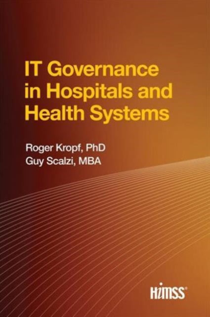 Book cover of: IT Governance in Hospitals and Health Systems. By: Roger Kropf