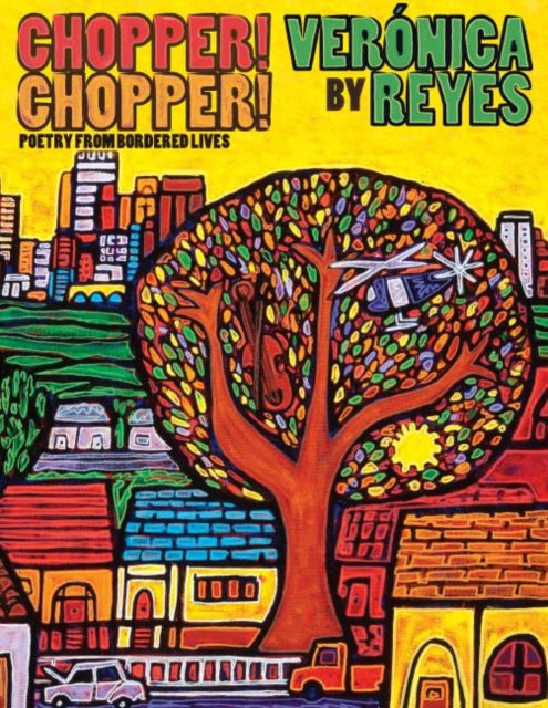 Book cover of: Chopper! Chopper! Poetry from Bordered Lives. By: Verónica Reyes