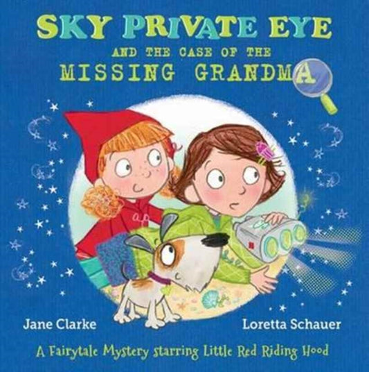 Book cover of: Sky Private Eye and the Case of the Missing Grandma. By: Jane Clarke, Loretta Schauer (illustrator), Natascha Biebow (editor)