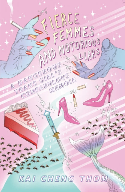 Fierce Femmes and Notorious Liars, A Dangerous Trans Girl's Confabulous Memoir 9780994047137 Kai Cheng Thom