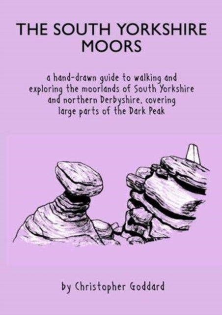 South Yorkshire Moors, A hand-drawn guide to walking and exploring the moorlands of South Yorkshire and northern Derbyshire, covering large parts of the Peak District 9780995560963 Christopher Goddard