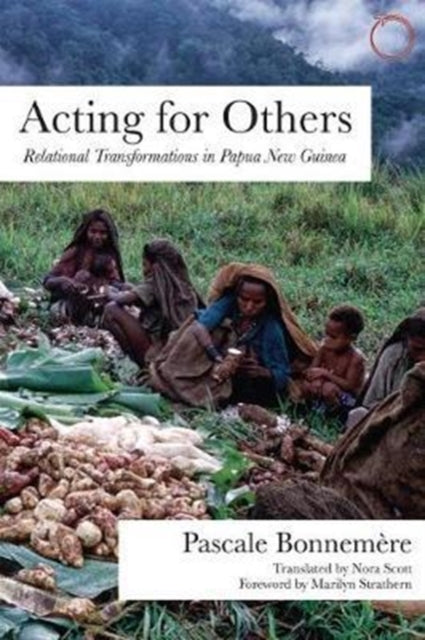 Book cover of: Acting for Others – Relational Transformations in Papua New Guinea. By: Pascale Bonnemère