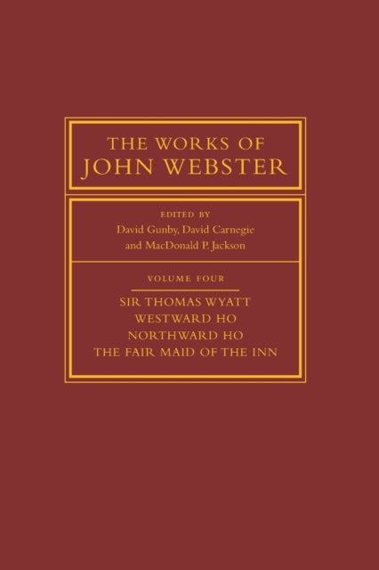 Book cover of: Works of John Webster: Volume 4, Sir Thomas Wyatt, Westward Ho, Northward Ho, The Fair Maid of the Inn. By: David Gunby