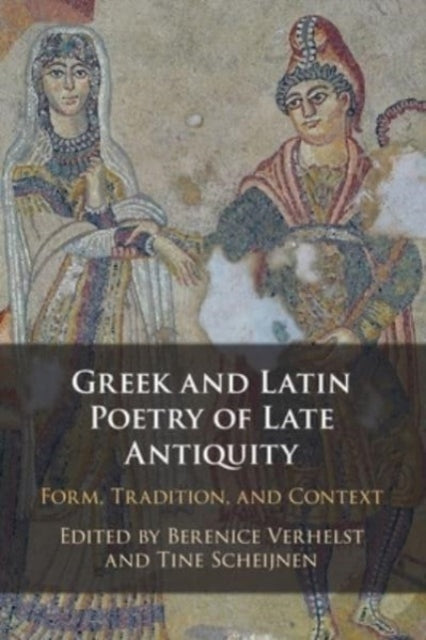 Book cover of: Greek and Latin Poetry of Late Antiquity. By: Berenice Verhelst