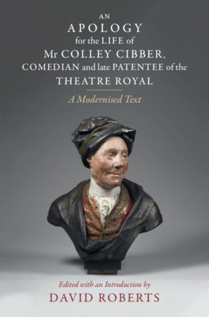 Apology for the Life of Mr Colley Cibber, Comedian and Late Patentee of the Theatre Royal