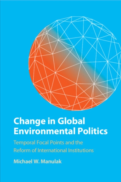 Book cover of: Change in Global Environmental Politics. By: Michael W. Manulak