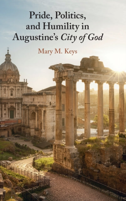 Book cover of: Pride, Politics, and Humility in Augustine’s City of God. By: Mary M. Keys