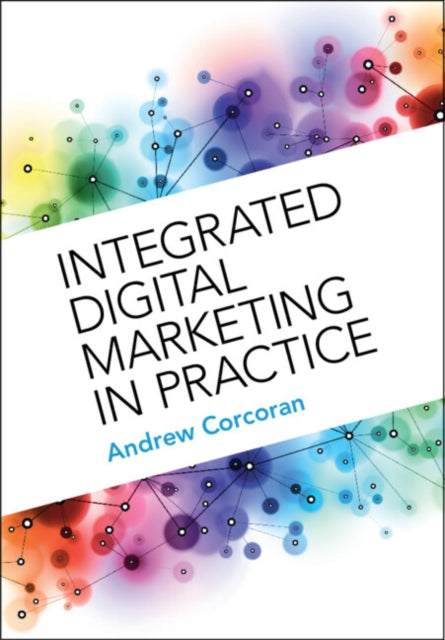 Book cover of: Integrated Digital Marketing in Practice. By: Andrew Corcoran