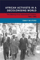 Book cover of: African Activists in a Decolonising World. By: Ismay Milford