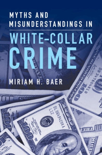 Book cover of: Myths and Misunderstandings in White-Collar Crime. By: Miriam H. Baer