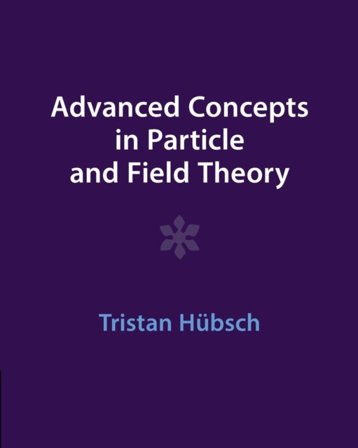 Book cover of: Advanced Concepts in Particle and Field Theory. By: Tristan Hübsch