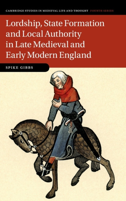 Book cover of: Lordship, State Formation and Local Authority in Late Medieval and Early Modern England. By: Spike Gibbs