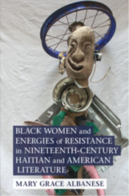 Book cover of: Black Women and Energies of Resistance in Nineteenth-Century Haitian and American Literature. By: Mary Grace Albanese