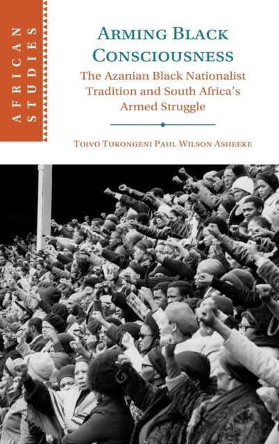 Book cover of: Arming Black Consciousness. By: Toivo Tukongeni Paul Wilson Asheeke