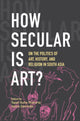 Book cover of: How Secular Is Art?. By: Tapati Guha-Thakurta