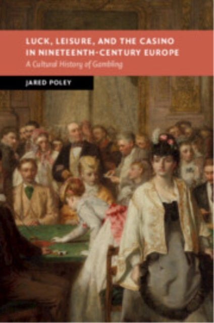 Luck, Leisure, and the Casino in Nineteenth-Century Europe