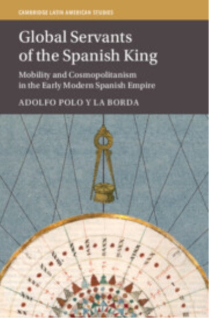 Book cover of: Global Servants of the Spanish King. By: Adolfo Polo y La Borda