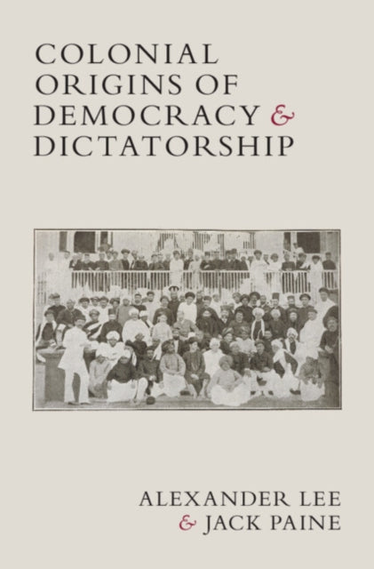 Book cover of: Colonial Origins of Democracy and Dictatorship