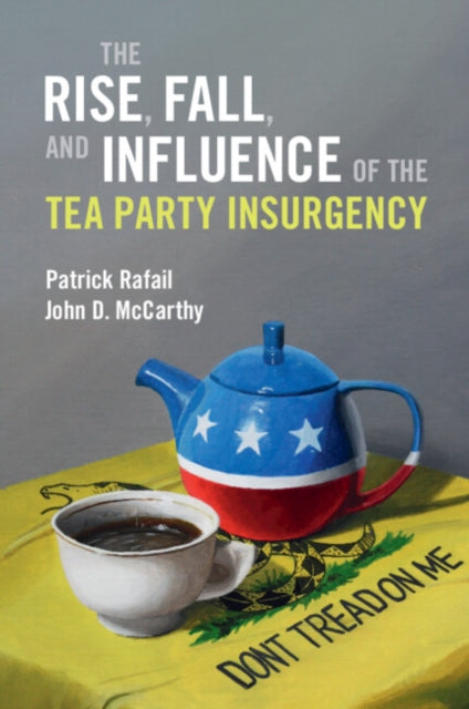 Book cover of: Rise, Fall, and Influence of the Tea Party Insurgency. By: Patrick Rafail