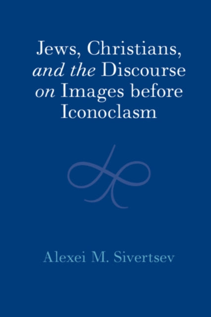 Book cover of: Jews, Christians, and the Discourse on Images before Iconoclasm