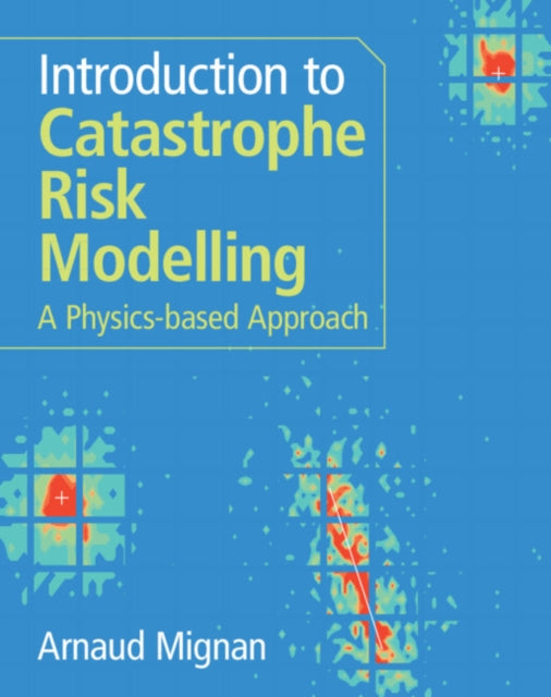 Book cover of: Introduction to Catastrophe Risk Modelling. By: Arnaud Mignan
