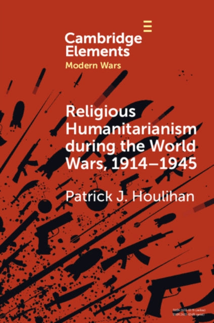 Book cover of: Religious Humanitarianism during the World Wars, 1914–1945. By: Patrick J. Houlihan