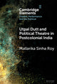 Book cover of: Utpal Dutt and Political Theatre in Postcolonial India. By: Mallarika Sinha Roy